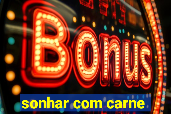 sonhar com carne